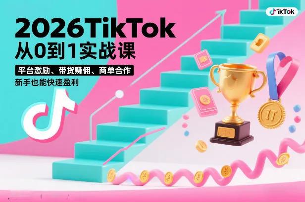 2026TikTok从0到1实战课,平台激励、带货賺佣、商单合作,新手也能快速盈利(3天直播课)