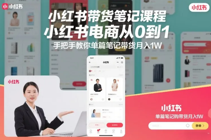 小红书带货笔记课程,小红书电商从0到1,手把手教你单篇笔记带货月入1W