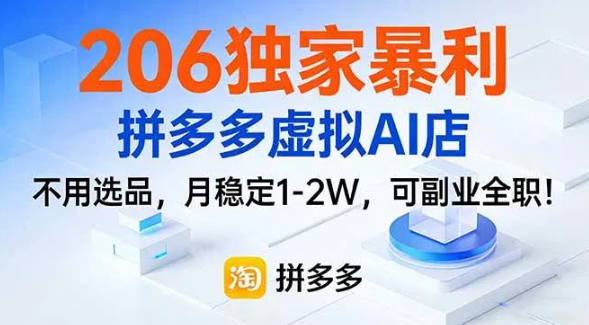 206独家暴利,拼多多虚拟AI店,不用选品,月稳定1-2W,可副业全职!
