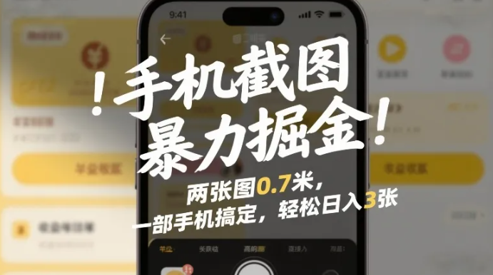 手机截图暴力掘金!两张图0.7米,一部手机搞定,轻松日入3张【揭秘】