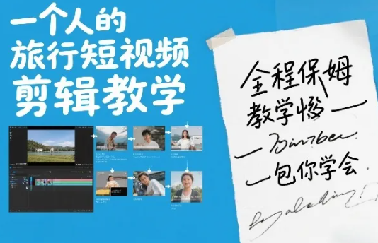 一个人的旅行短视频剪辑教学,全程保姆级教学包你学会