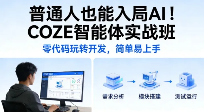 普通人也能入局AI!COZE智能体实战班,零代码玩转开发,简单易上手