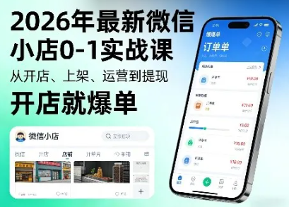 2026年最新微信小店0-1实战课,从开店、上架、运营到提现,开店就爆单