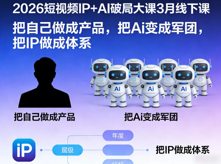 2026短视频IP+AI破局大课3月线下课,把自己做成产品,把Ai变成军团,把IP做成体系