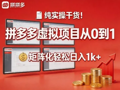 纯实操干货!拼多多虚拟项目从0到1,矩阵化轻松日入1k+【揭秘】