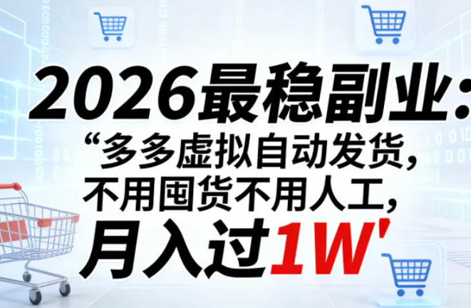 2026最稳副业:多多虚拟自动发货,不用囤货不用人工,月入过1W【揭秘】