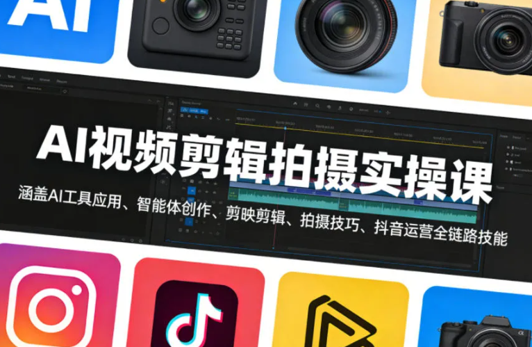 AI视频剪辑拍摄实操课,涵盖AI工具应用、智能体创作、剪映剪辑、拍摄技巧、抖音运营等全链路技能