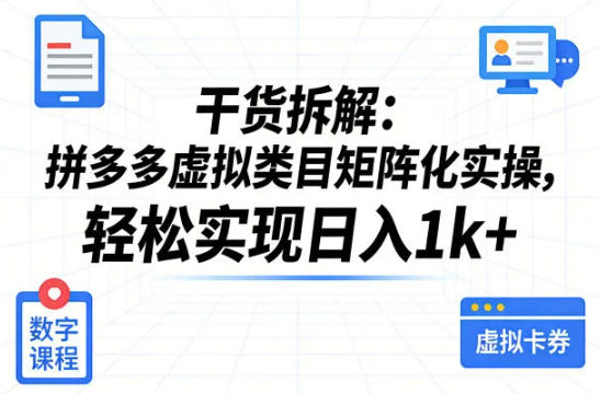 干货拆解:拼多多虚拟类目矩阵化实操,轻松实现日入1k+
