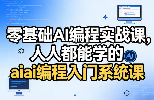 零基础AI编程实战课,人人都能学的ai编程入门系统课(更新0405)